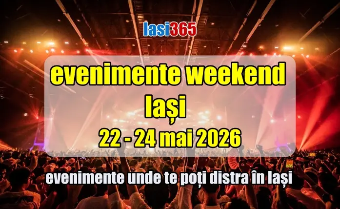 Evenimente in Iași în weekendul 22-24 mai 2026 Evenimente in Iași în weekendul 22-24 mai 2026