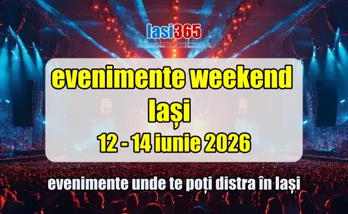 Evenimente weekend Iași 12-14 iunie 2026