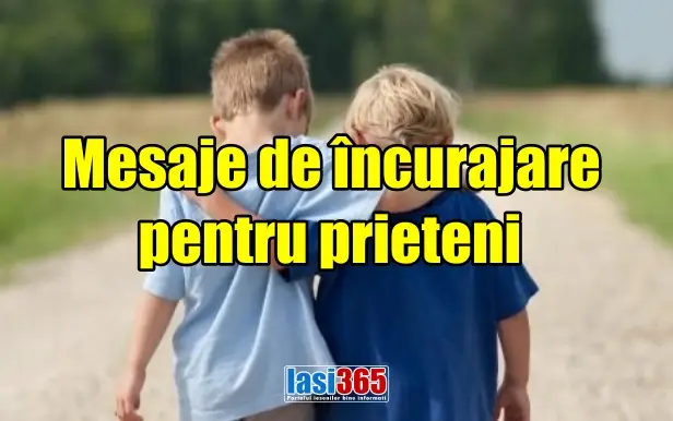 mesaje de incurajare pentru prieteni iasi 365