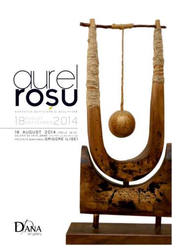 Expozitie Aurel Rosu 18 august - 18 septembrie Galeria Dana