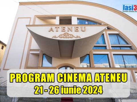 Program Cinema Ateneu Iași perioada 21 - 26 iunie 2024