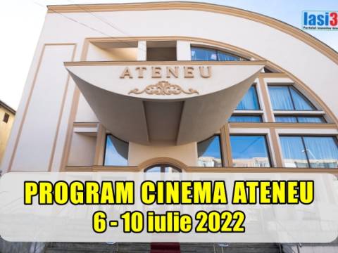 Program Cinema Ateneu Iași perioada 6 - 10 iulie 2022