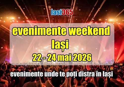 Evenimente in Iași &icirc;n weekendul 22-24 mai 2026